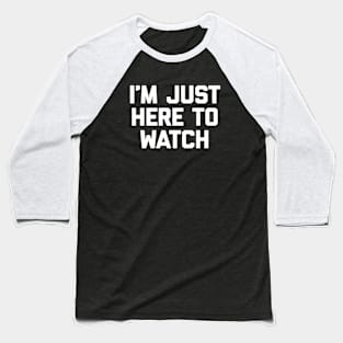 I'm Just Here to Watch Baseball T-Shirt